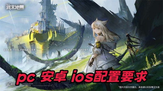 明日方舟终末地配置要求是什么 明日方舟终末地配置要求一览